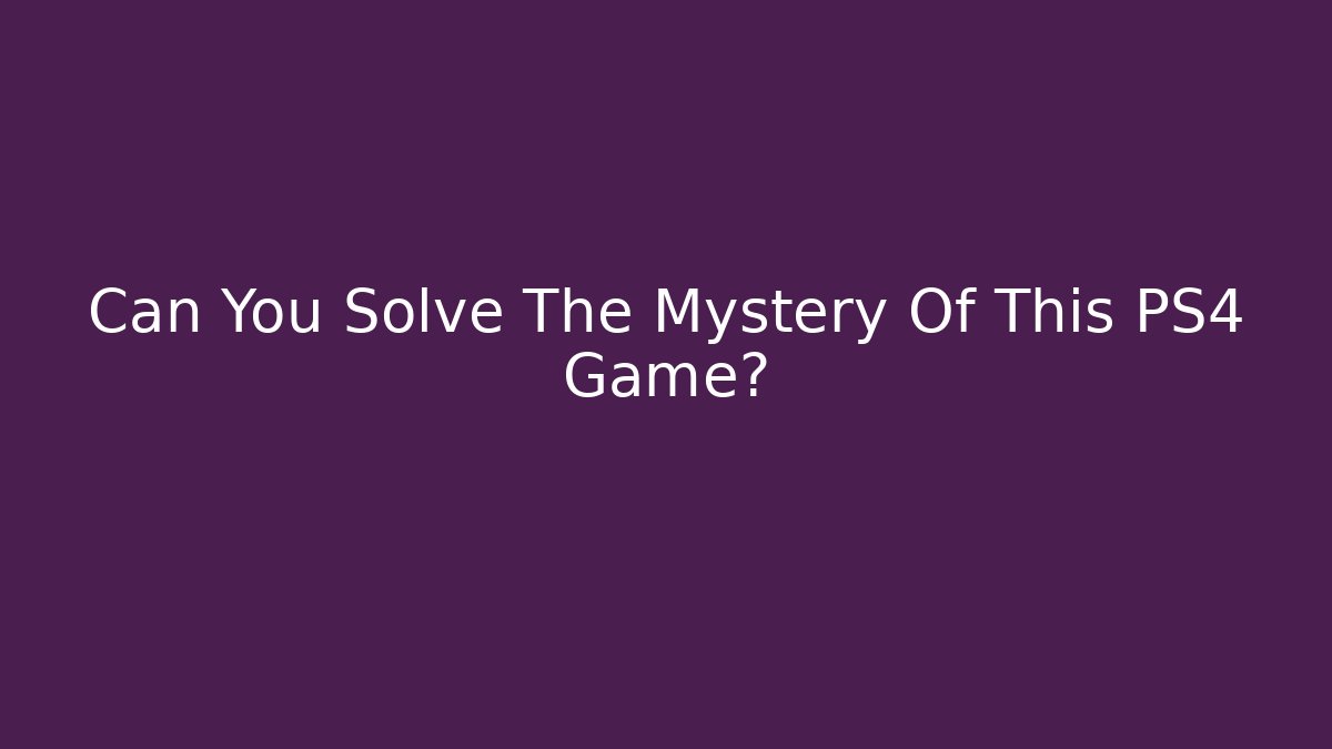 Can You Solve The Mystery Of This PS4 Game?