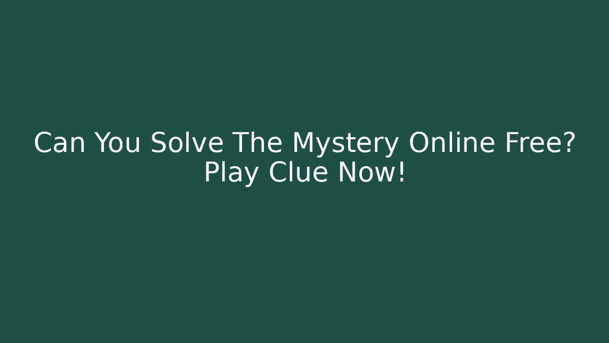 Can You Solve The Mystery Online Free? Play Clue Now!