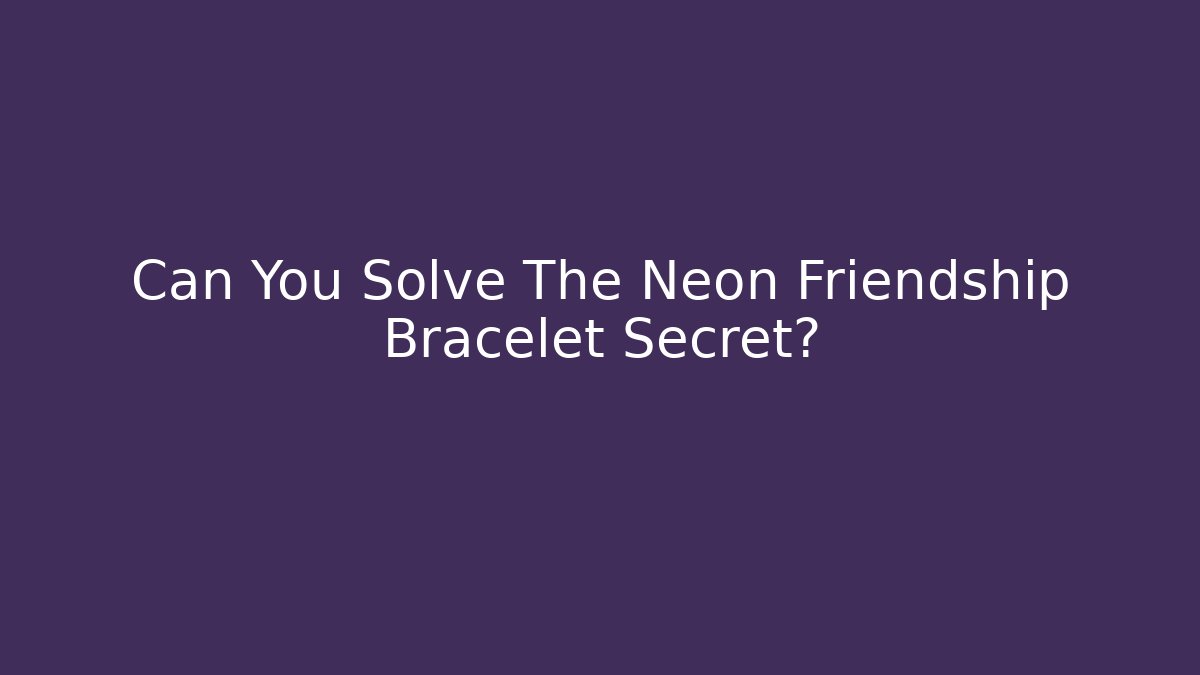 Can You Solve The Neon Friendship Bracelet Secret? - Vintage E-Juice