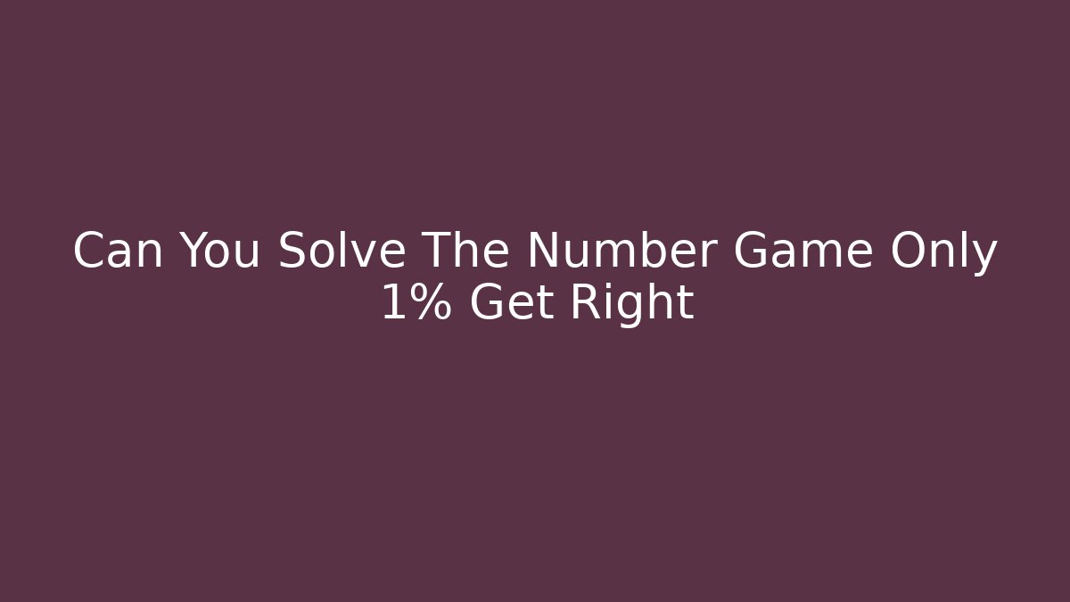 Can You Solve The Number Game Only 1% Get Right