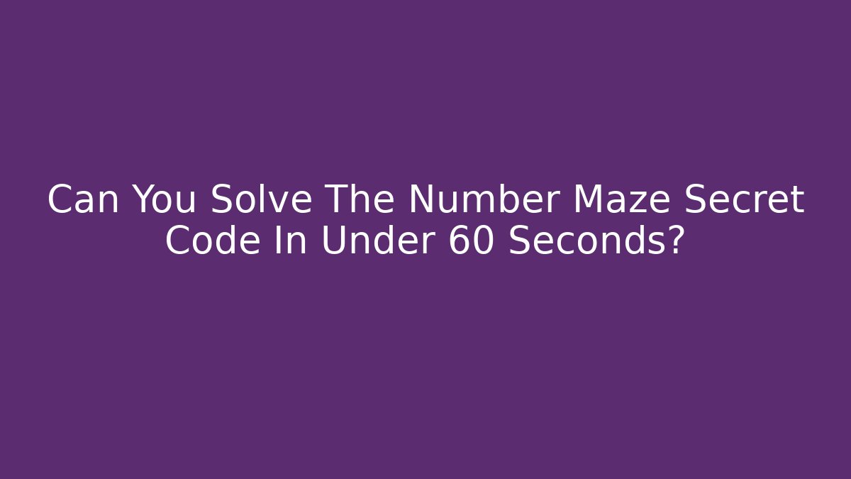Can You Solve The Number Maze Secret Code In Under 60 Seconds?