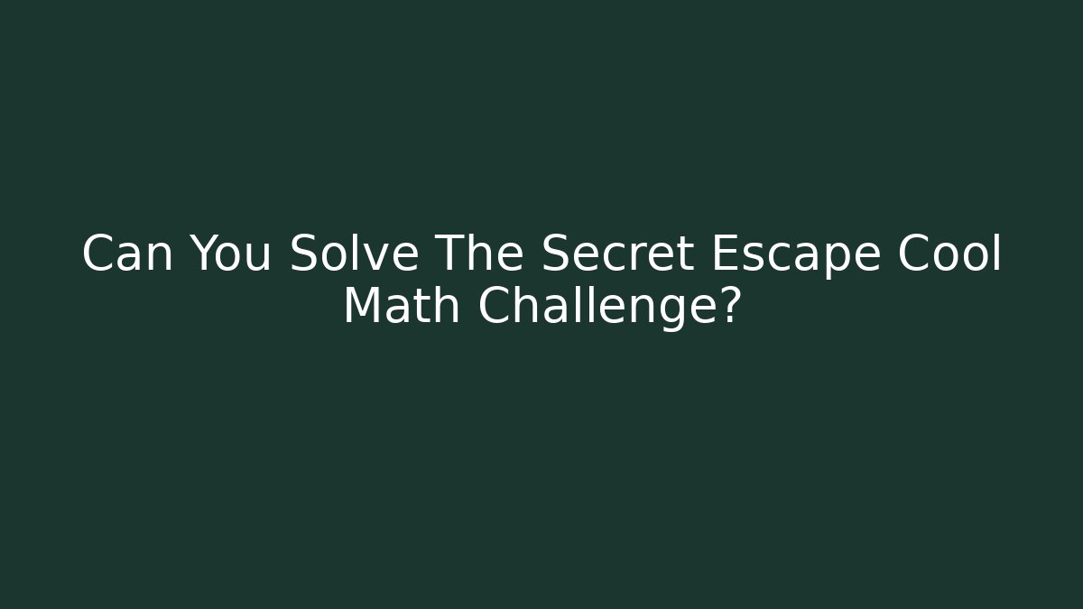 Can You Solve The Secret Escape Cool Math Challenge?