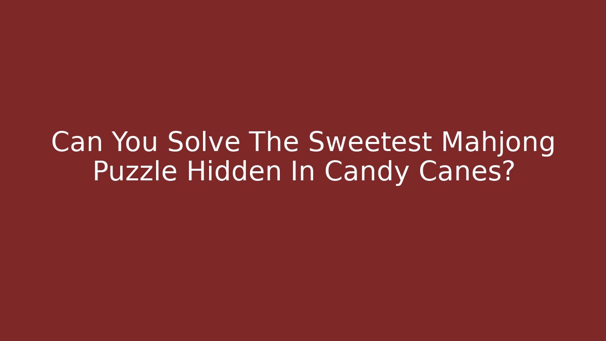 Can You Solve The Sweetest Mahjong Puzzle Hidden In Candy Canes?