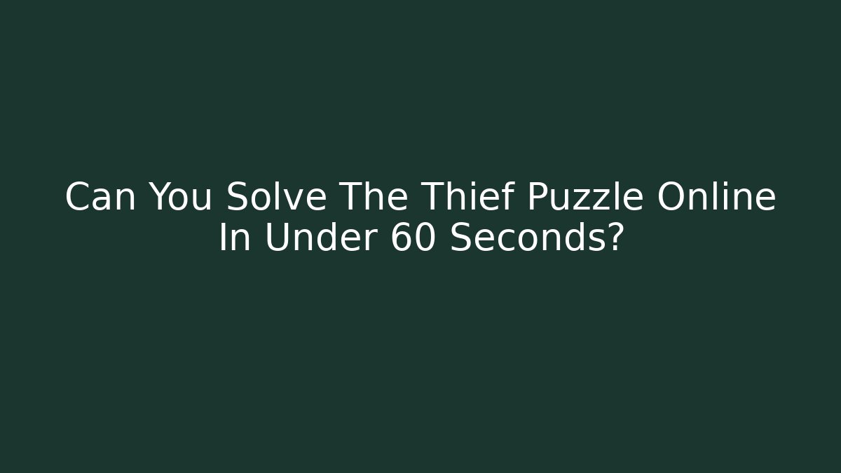 Can You Solve The Thief Puzzle Online In Under 60 Seconds?