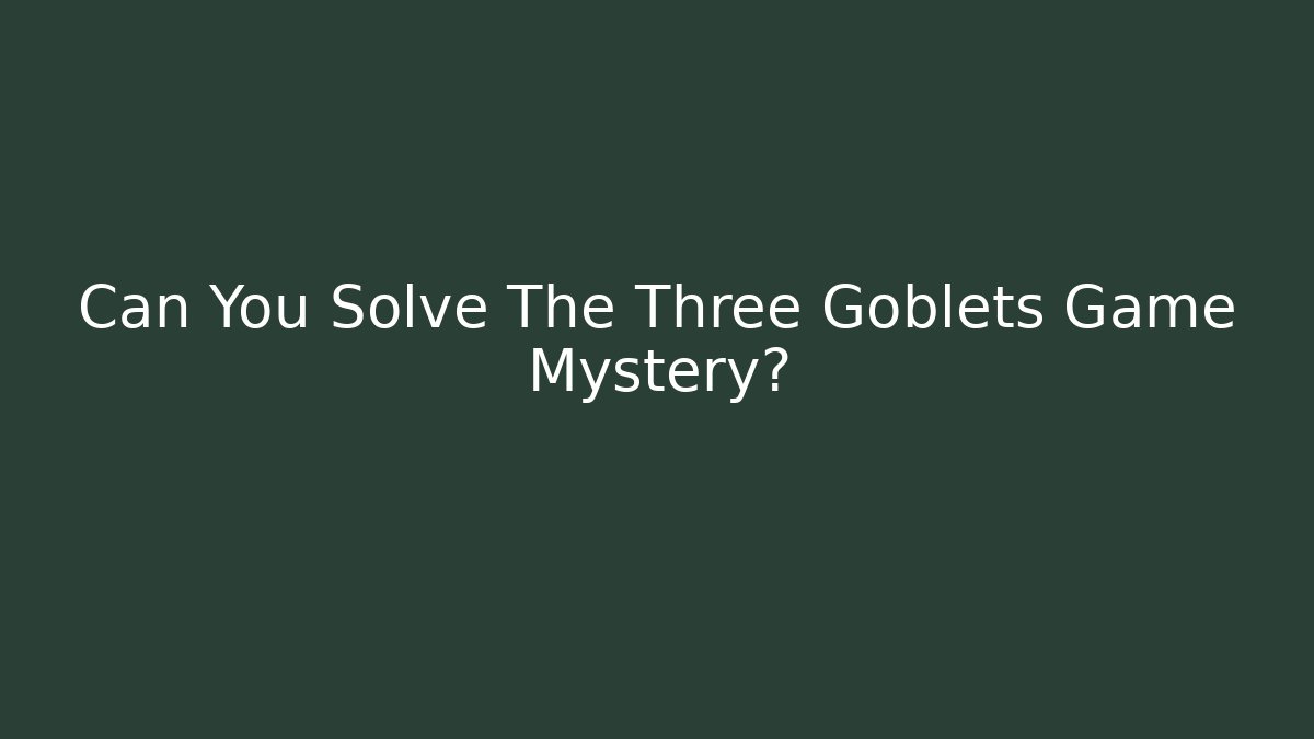 Can You Solve The Three Goblets Game Mystery? - Vintage E-Juice