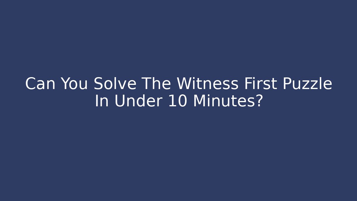 Can You Solve The Witness First Puzzle In Under 10 Minutes?