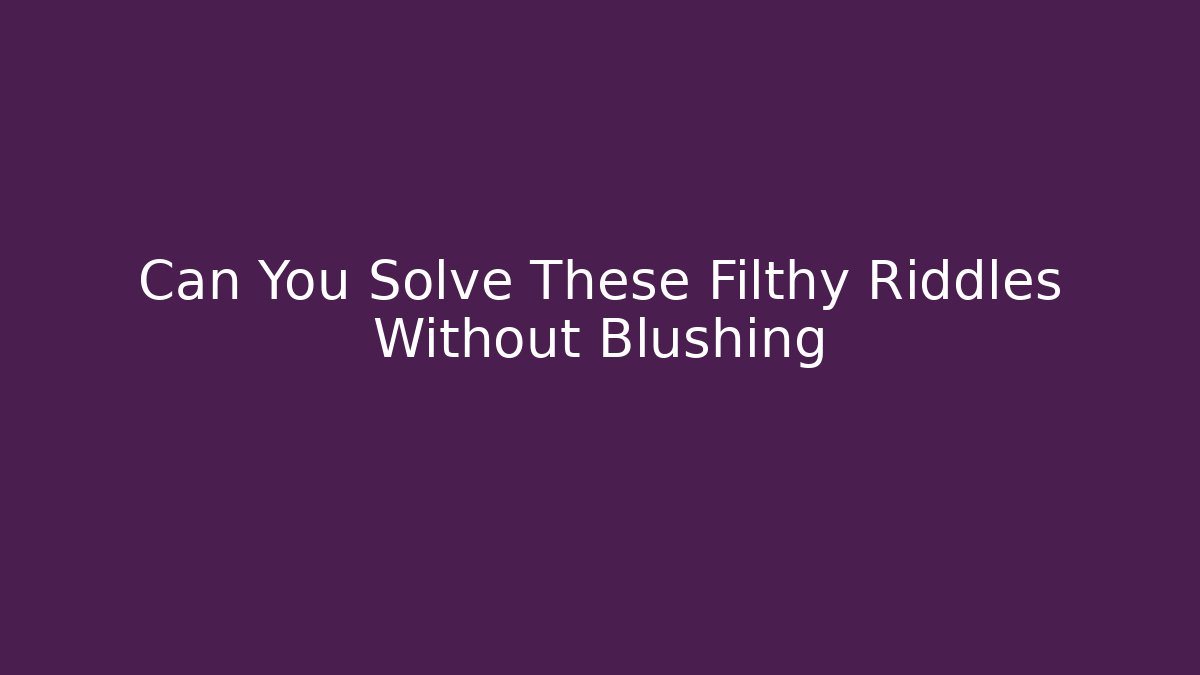 Can You Solve These Filthy Riddles Without Blushing - Vintage E-Juice