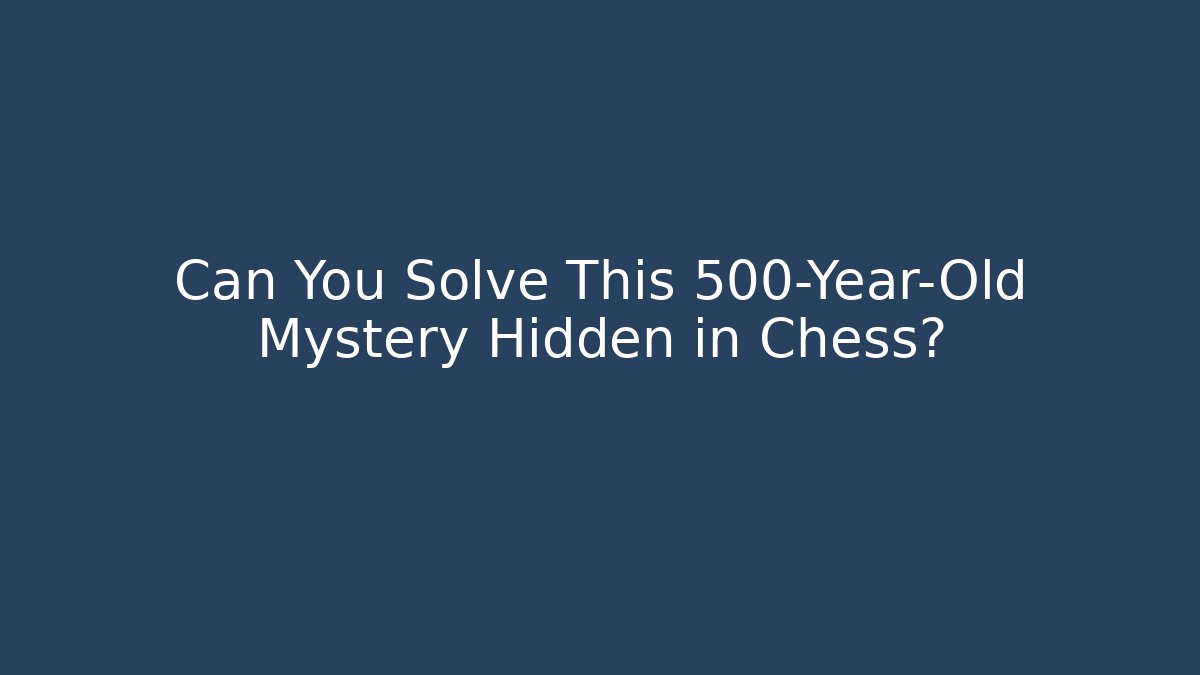 Can You Solve This 500-Year-Old Mystery Hidden in Chess?