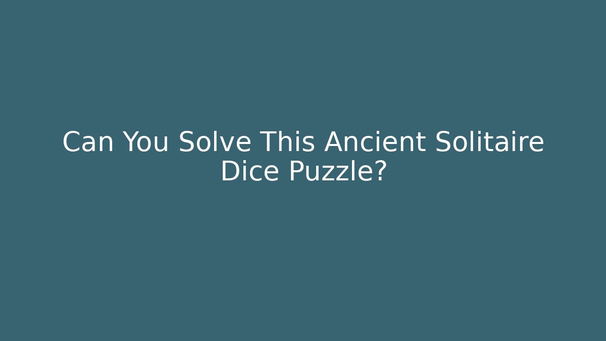 Can You Solve This Ancient Solitaire Dice Puzzle?