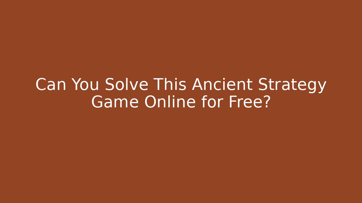 Can You Solve This Ancient Strategy Game Online for Free?