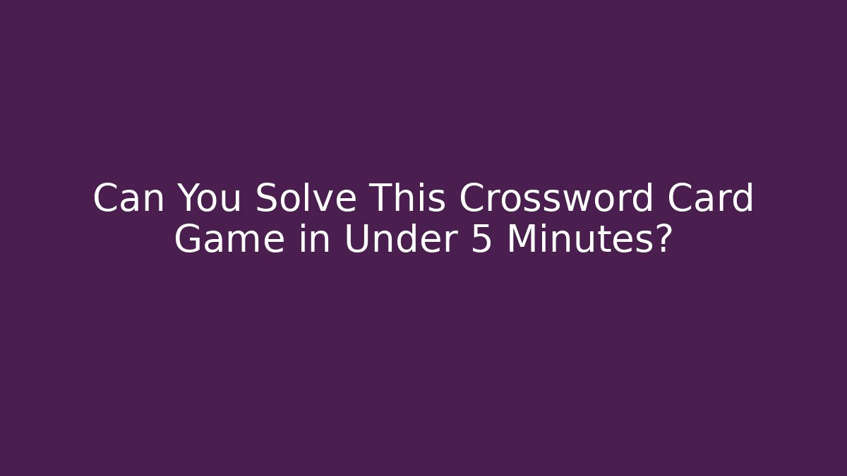 Can You Solve This Crossword Card Game in Under 5 Minutes?