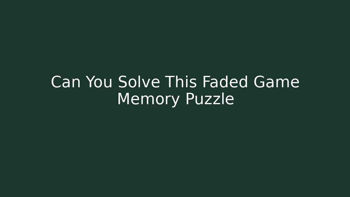 Can You Solve This Faded Game Memory Puzzle