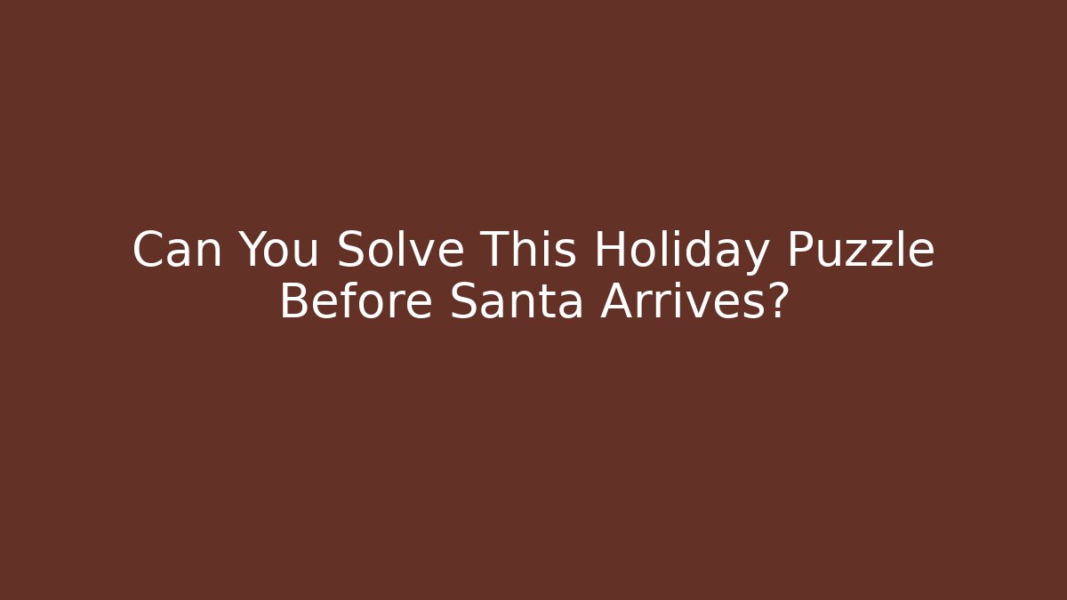 Can You Solve This Holiday Puzzle Before Santa Arrives?
