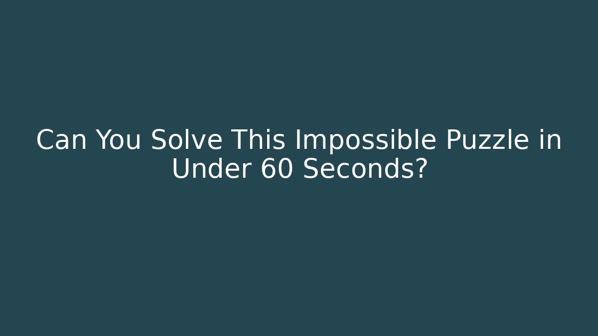Can You Solve This Impossible Puzzle in Under 60 Seconds?