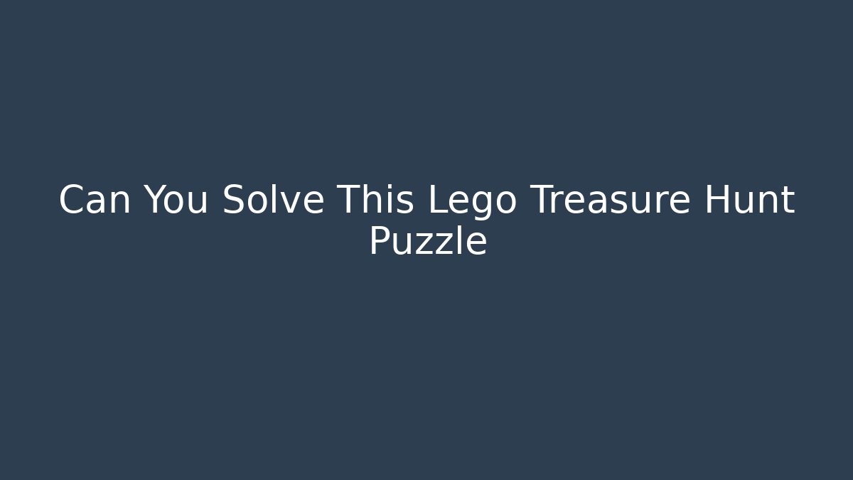 Can You Solve This Lego Treasure Hunt Puzzle