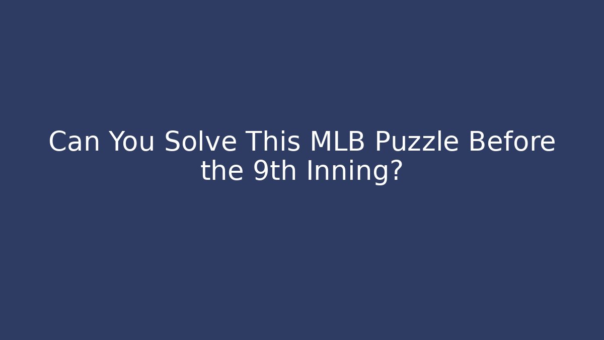 Can You Solve This MLB Puzzle Before the 9th Inning?
