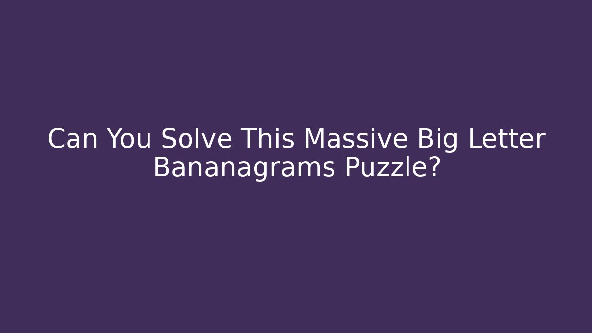Can You Solve This Massive Big Letter Bananagrams Puzzle?