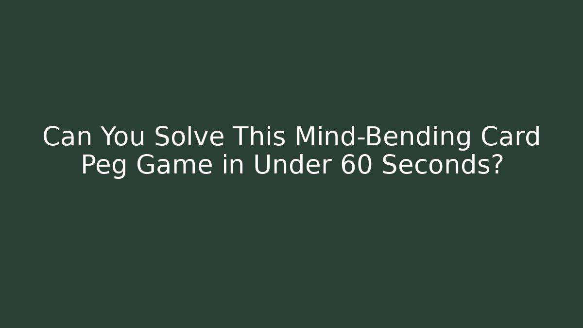 Can You Solve This Mind-Bending Card Peg Game in Under 60 Seconds?