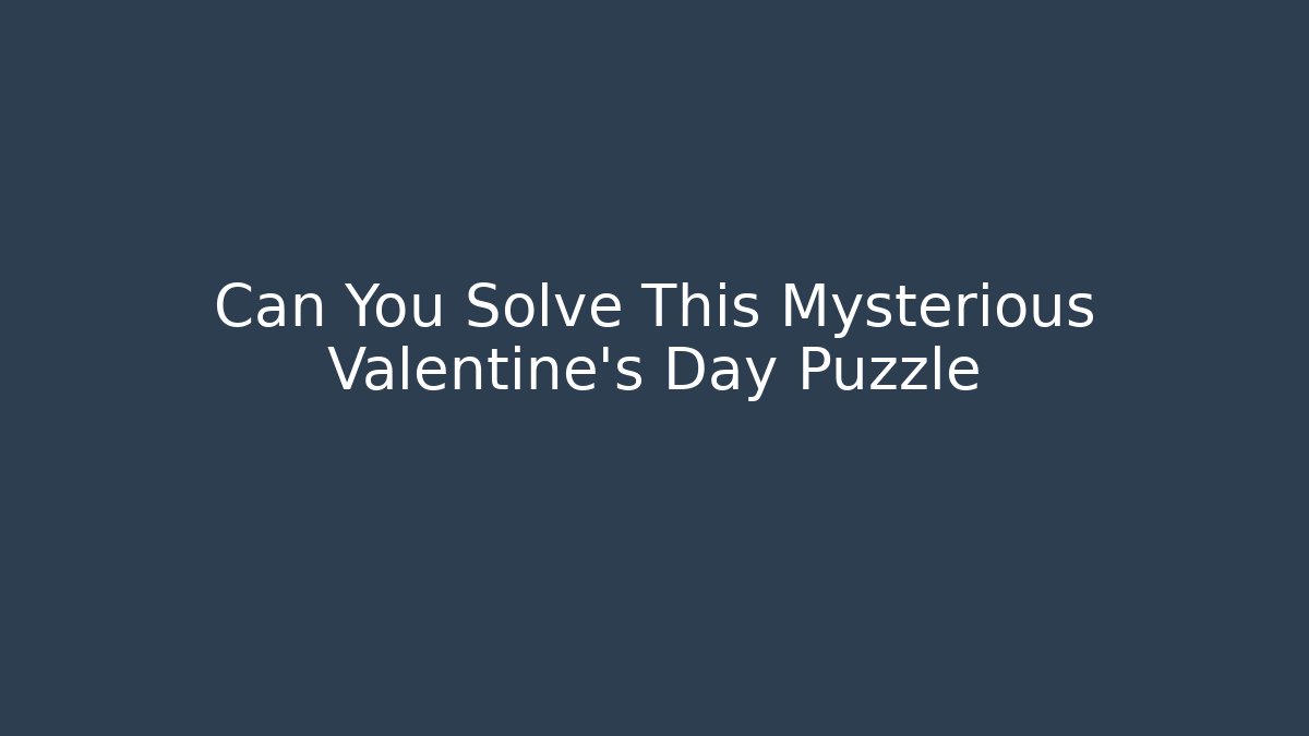 Can You Solve This Mysterious Valentine's Day Puzzle