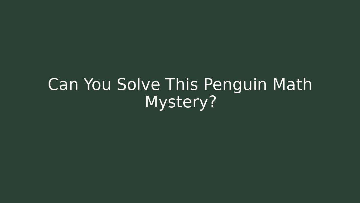Can You Solve This Penguin Math Mystery?
