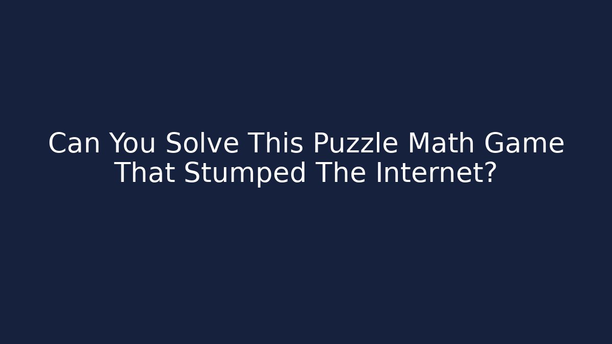 Can You Solve This Puzzle Math Game That Stumped The Internet?