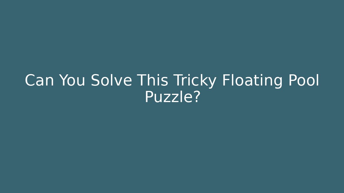 Can You Solve This Tricky Floating Pool Puzzle? - Vintage E-Juice