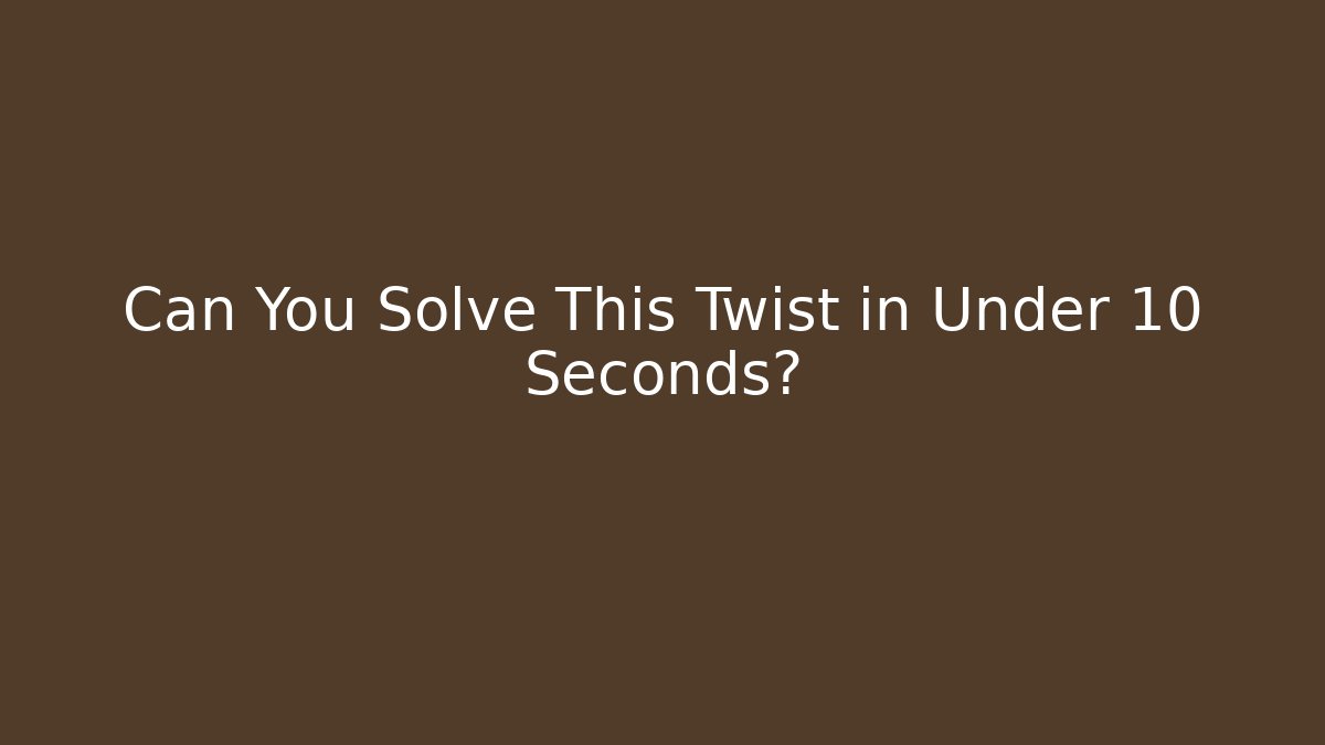 Can You Solve This Twist in Under 10 Seconds?