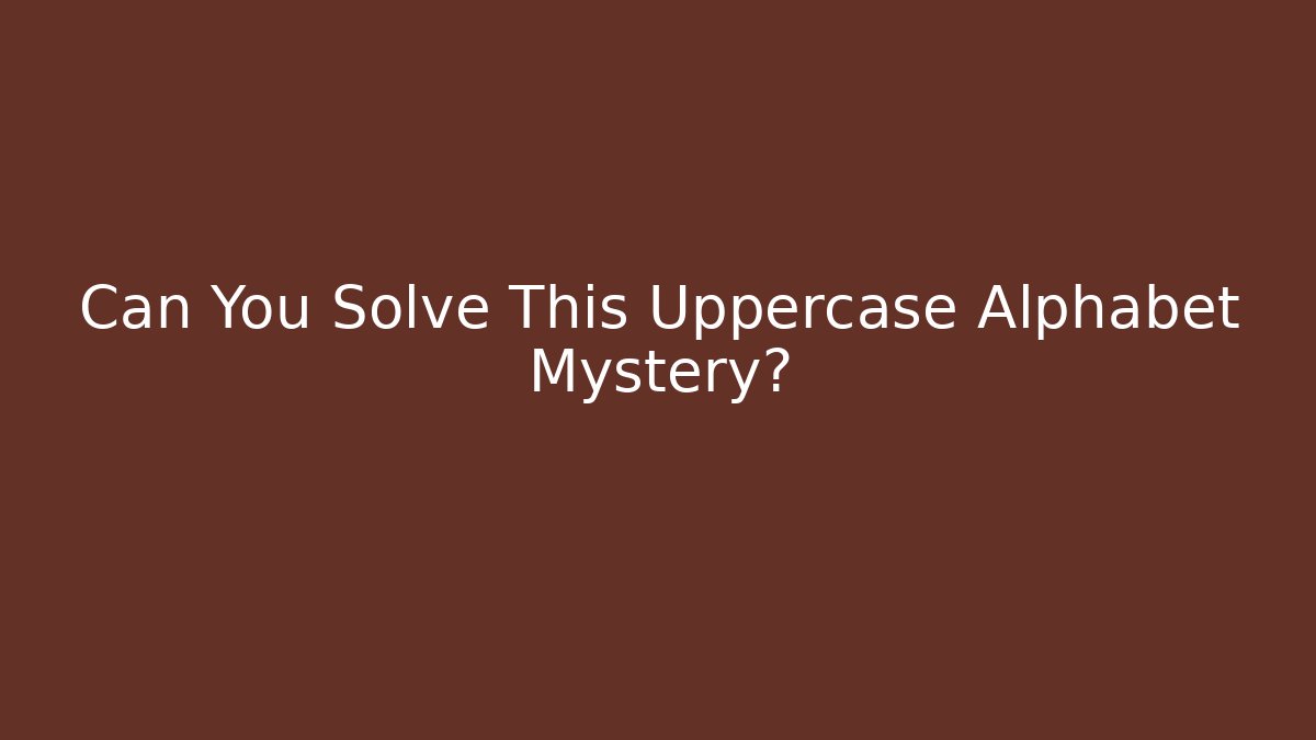 Can You Solve This Uppercase Alphabet Mystery?