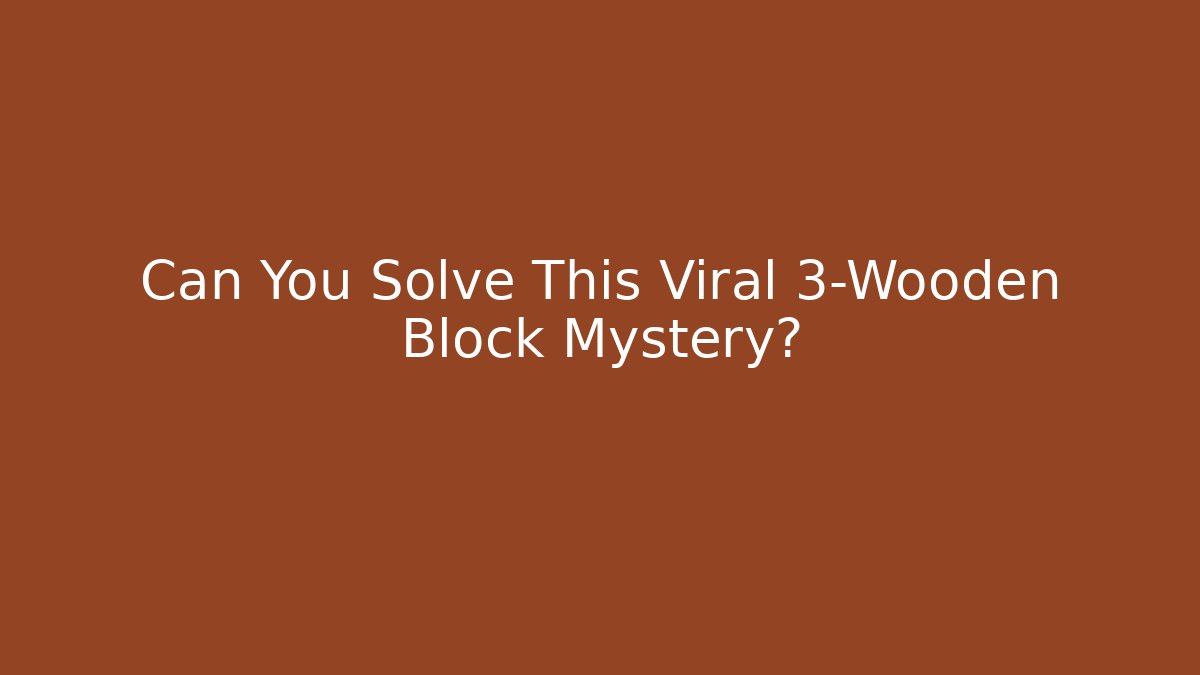 Can You Solve This Viral 3-Wooden Block Mystery?
