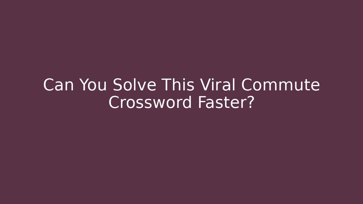 Can You Solve This Viral Commute Crossword Faster?