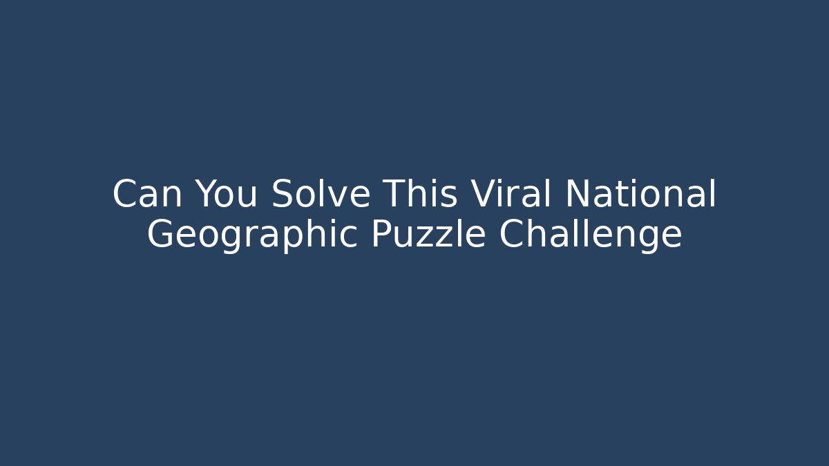 Can You Solve This Viral National Geographic Puzzle Challenge