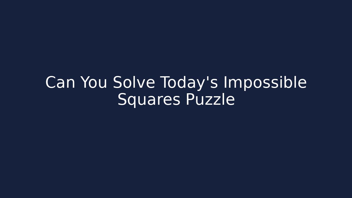 Can You Solve Today's Impossible Squares Puzzle