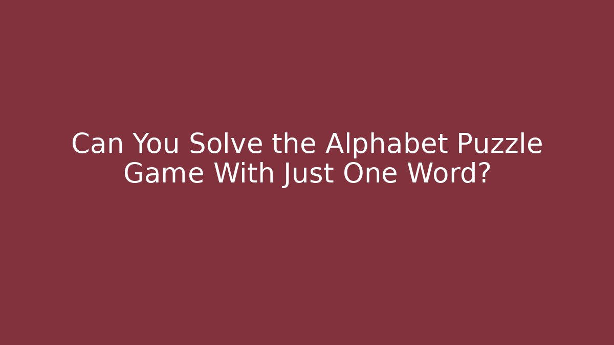 Can You Solve the Alphabet Puzzle Game With Just One Word?
