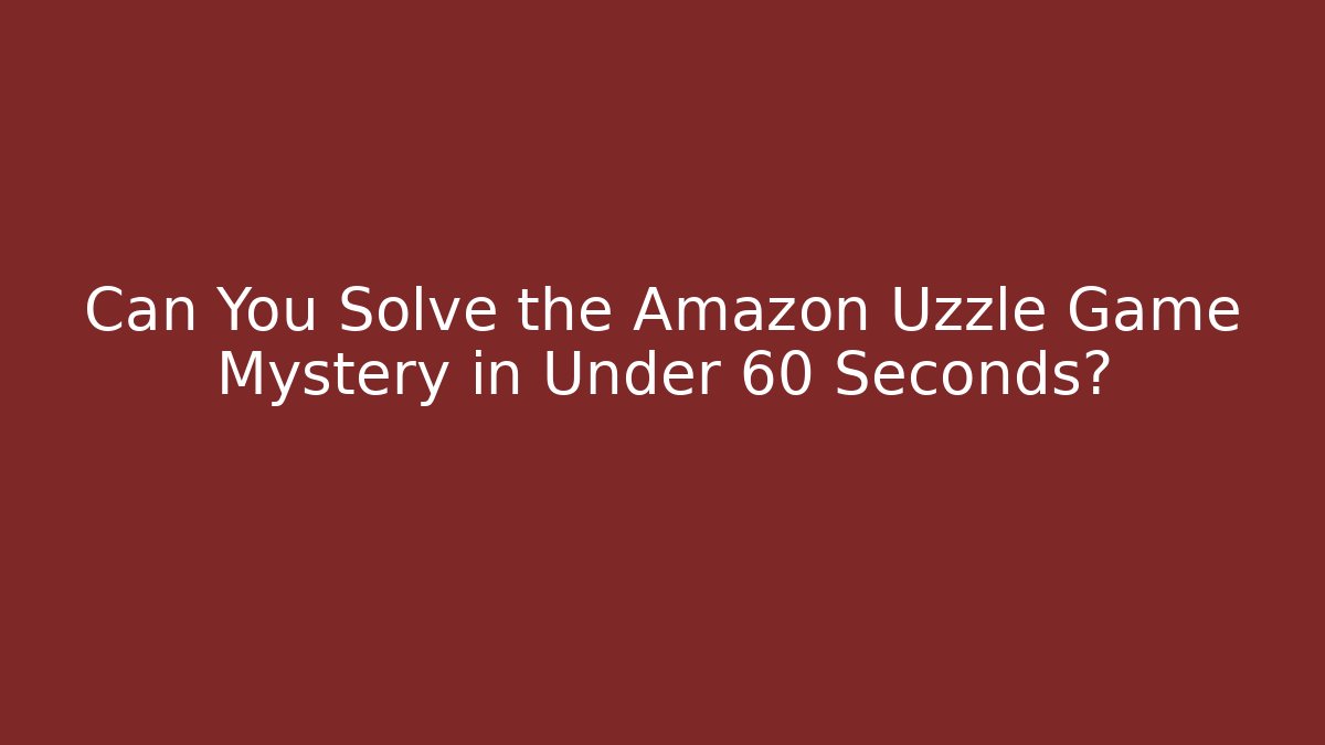 Can You Solve the Amazon Uzzle Game Mystery in Under 60 Seconds?