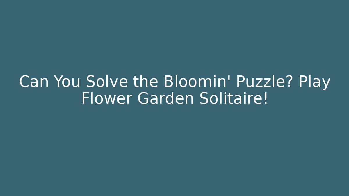 Can You Solve the Bloomin' Puzzle? Play Flower Garden Solitaire!