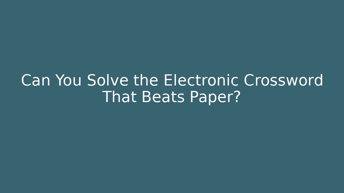 Can You Solve the Electronic Crossword That Beats Paper?