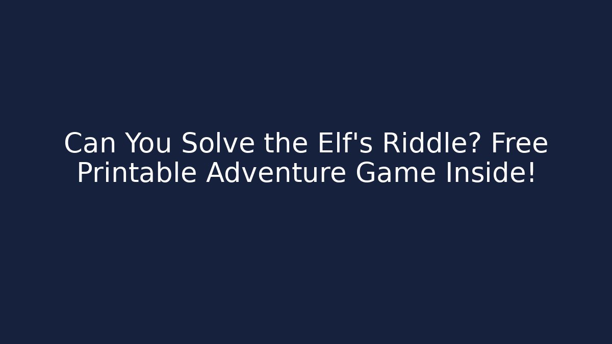 Can You Solve the Elf’s Riddle? Free Printable Adventure Game Inside!