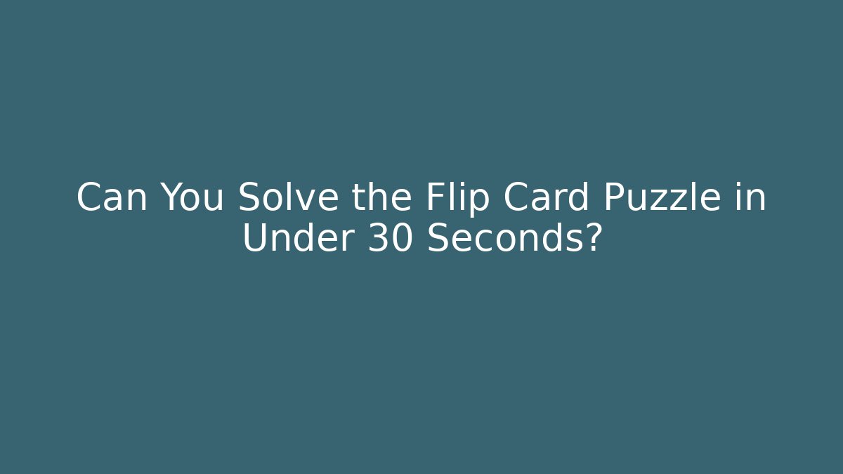 Can You Solve the Flip Card Puzzle in Under 30 Seconds?