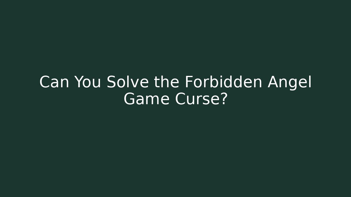 Can You Solve the Forbidden Angel Game Curse?