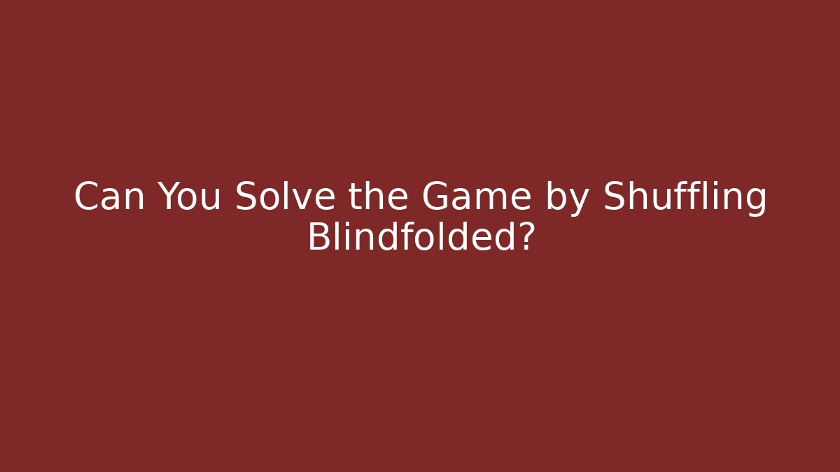 Can You Solve the Game by Shuffling Blindfolded? - Vintage E-Juice