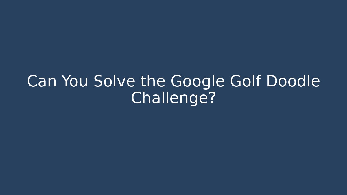 Can You Solve the Google Golf Doodle Challenge? - Vintage E-Juice
