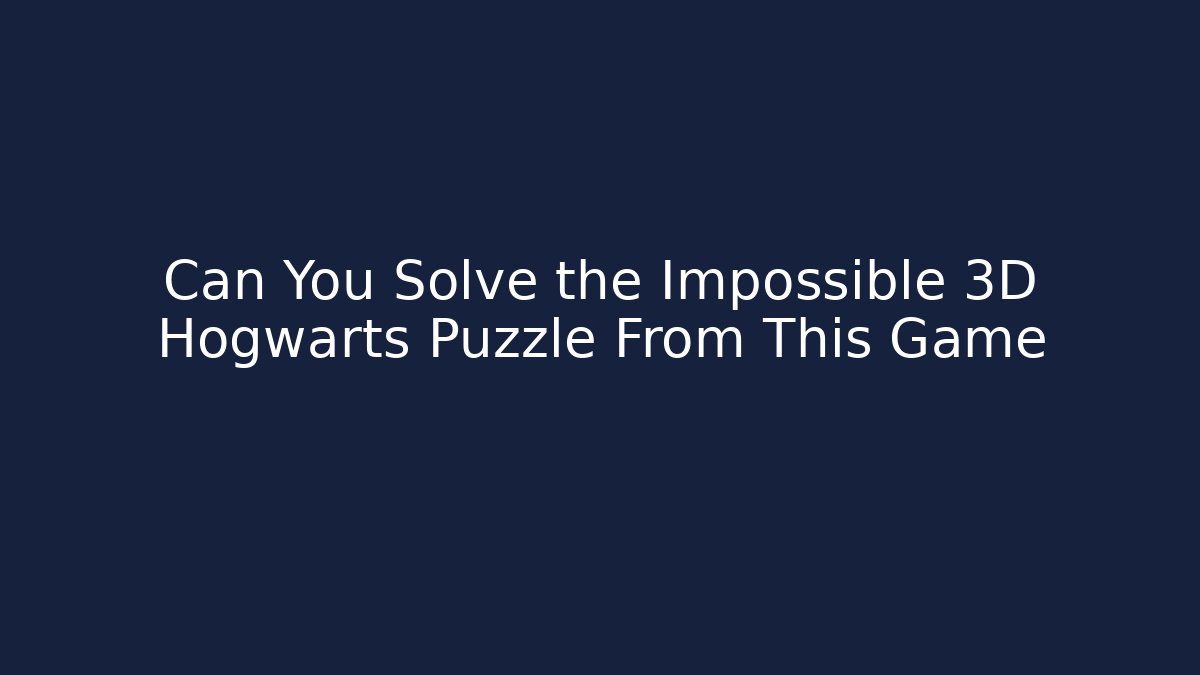 Can You Solve the Impossible 3D Hogwarts Puzzle From This Game