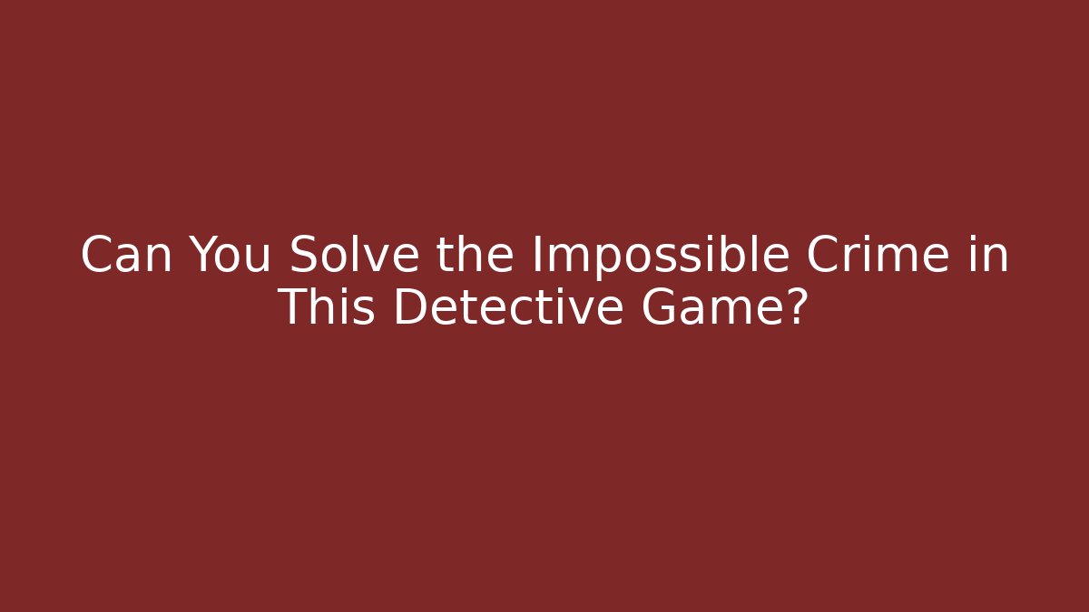 Can You Solve the Impossible Crime in This Detective Game? - Vintage E-Juice