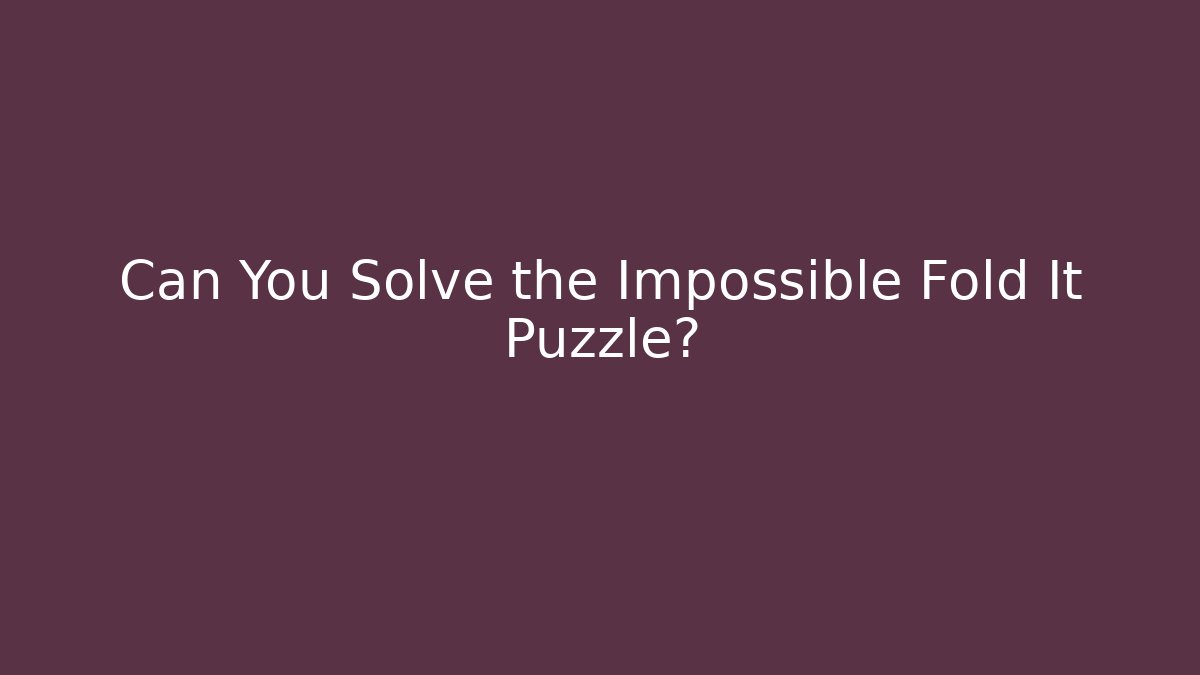 Can You Solve the Impossible Fold It Puzzle? - Vintage E-Juice