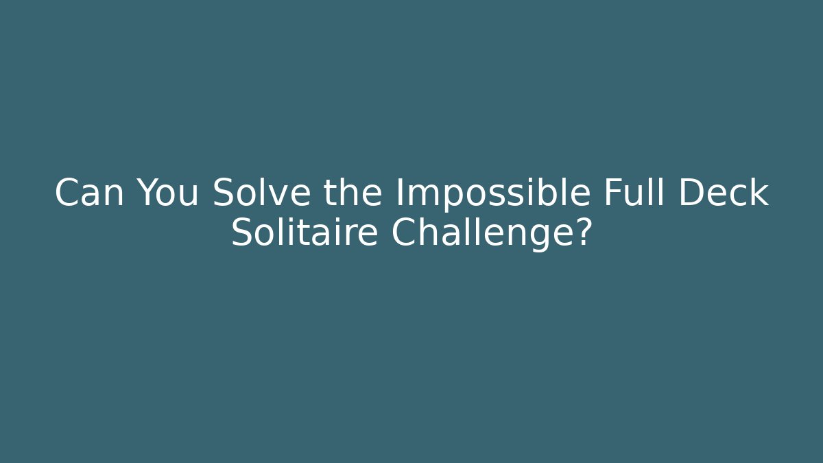 Can You Solve the Impossible Full Deck Solitaire Challenge? - Vintage E-Juice