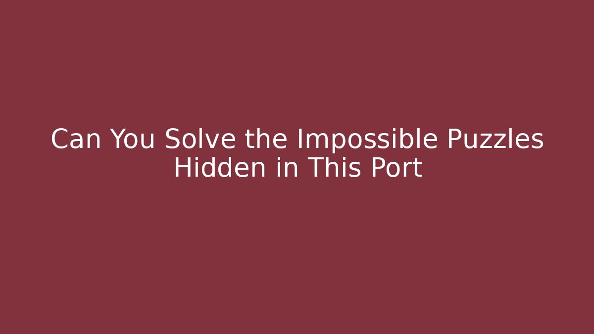 Can You Solve the Impossible Puzzles Hidden in This Port