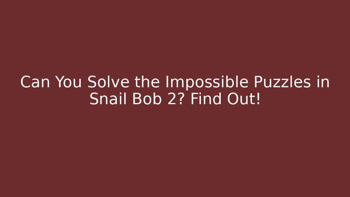 Can You Solve the Impossible Puzzles in Snail Bob 2? Find Out!