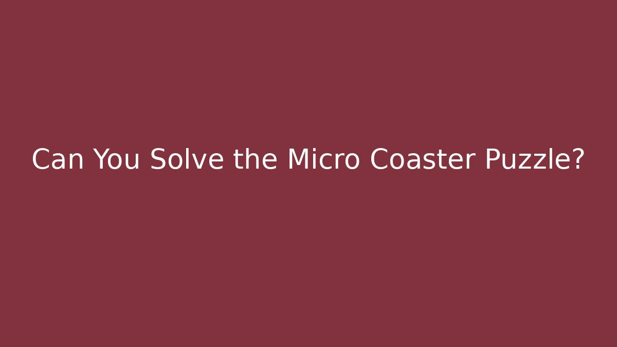 Can You Solve the Micro Coaster Puzzle?