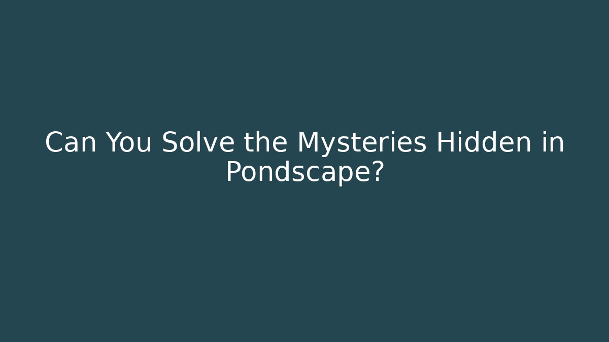Can You Solve the Mysteries Hidden in Pondscape? - Vintage E-Juice