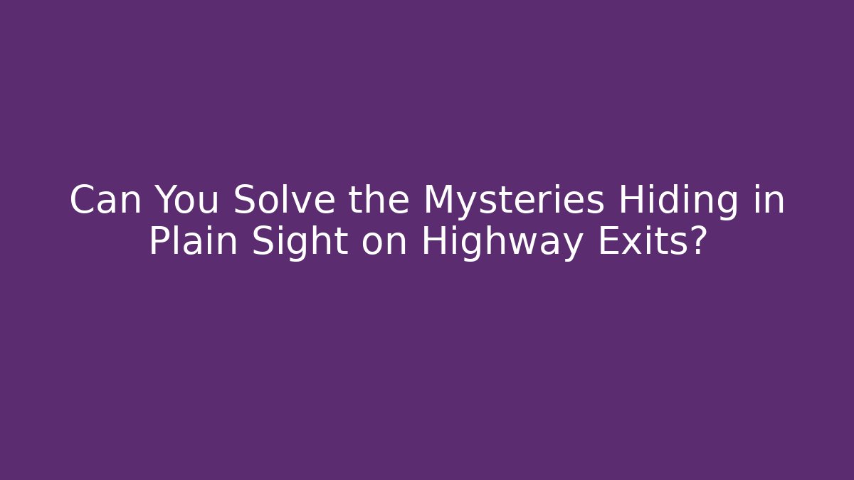 Can You Solve the Mysteries Hiding in Plain Sight on Highway Exits?